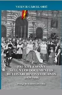 PÍO XII Y ESPAÑA SEGÚN LOS DOCUMENTOS DE LOS ARCHIVOS VATICANOS (1939-1958)