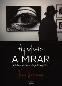 AYÚDAME A MIRAR. LA BIBLIA DEL REPORTAJE GRÁFICO