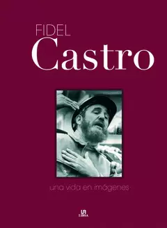 FIDEL CASTRO. UNA VIDA EN IMAGENES