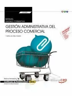MANUAL. GESTIÓN ADMINISTRATIVA DEL PROCESO COMERCIAL (TRANSVERSAL: UF0350). CERT