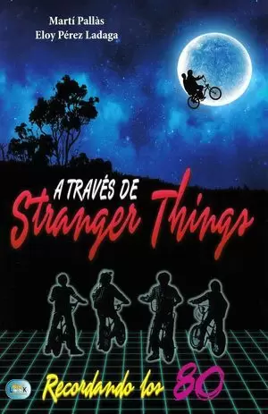 A TRAVES DE STRANGER THINGS. RECORDANDO LOS 80