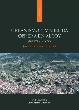 URBANISMO Y VIVIENDA OBRERA EN ALCOY SIGLOS XIX Y
